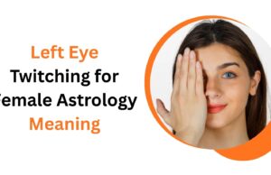 Left Eye Twitching for Female Astrology Meaning: Shubh Sanket aur Upay Left Eye Twitching for Female Astrology Meaning